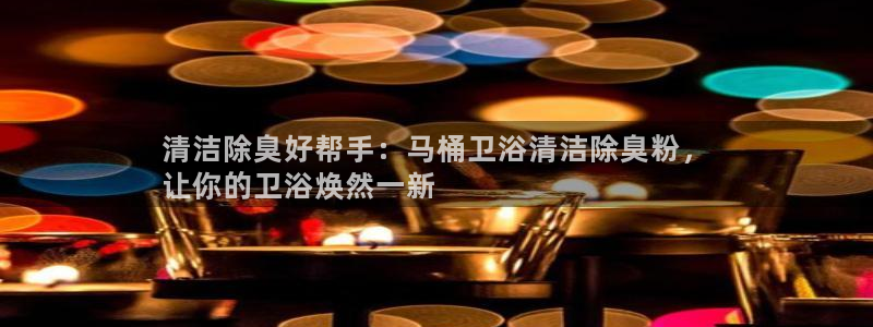 尊龙凯时官网网页版：清洁除臭好帮手：马桶卫浴清洁除臭粉，