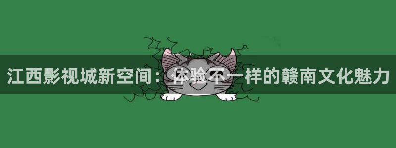 汤姆影院入：江西影视城新空间：体验不一样的赣南文化魅力
